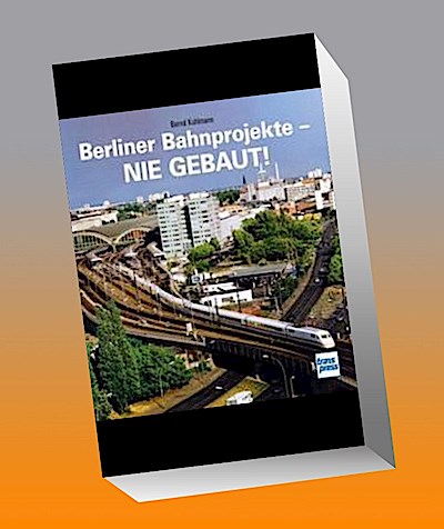 Berliner Bahnprojekte - Nie gebaut!