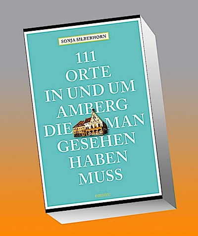 111 Orte in und um Amberg, die man gesehen haben muss