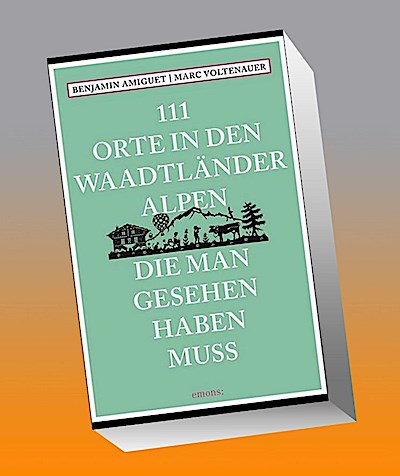 111 Orte in den Waadtländer Alpen, die man gesehen haben muss