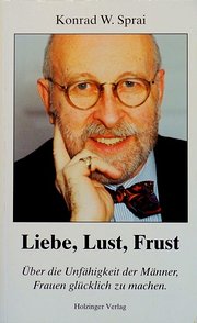 Liebe, Lust, Frust: Über die Unfähigkeit der Männer, Frauen glücklich zu machen