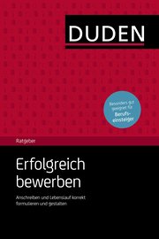 Erfolgreich bewerben: Der kompakte Ratgeber für die überzeugende Bewerbung: Anschreiben und Lebenslauf korrekt formulieren und gestalten