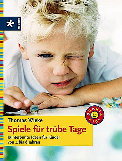 Spiele für trübe Tage: Kunterbunte Ideen für Kinder von 4 bis 8 Jahren