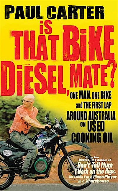 Is that Bike Diesel, Mate?: One Man, One Bike, and the First Lap Around Australia on Used Cooking Oil
